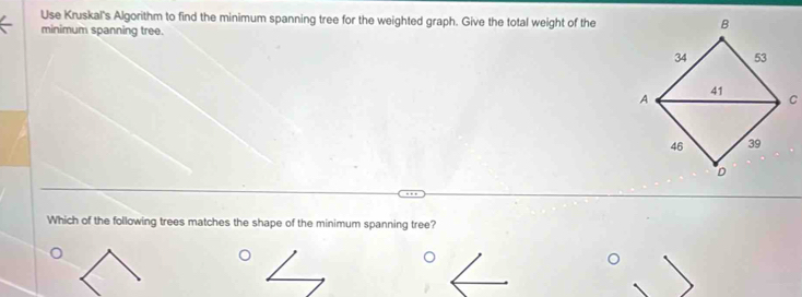 Solved: Use Kruskal's Algorithm to find the minimum spanning tree for ...