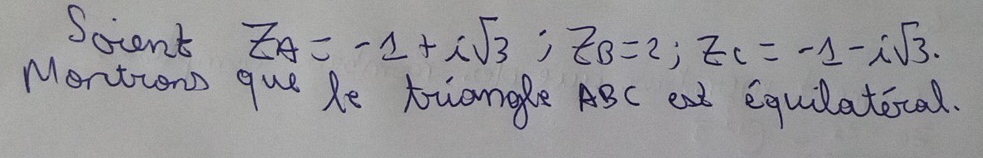 Socent Z_A=-1+isqrt(3); Z_B=2; Z_C=-1-isqrt(3). 
Montions que le tuangle ABC ent equilatecal.