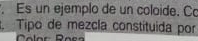 Es un ejemplo de un coloide. Cc 
Tipo de mezcla constituida por 
a l ar Raca