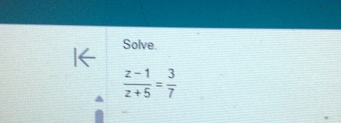 Solve.
 (z-1)/z+5 = 3/7 