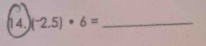 1 4. (^-2.5)· 6= _