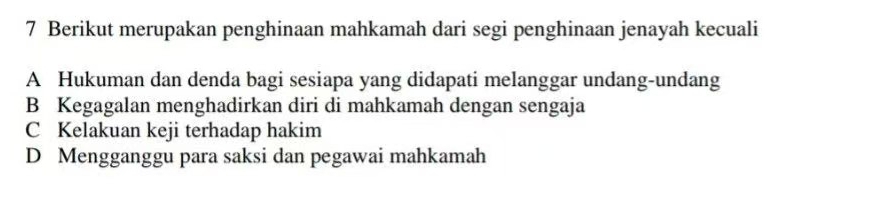 Berikut merupakan penghinaan mahkamah dari segi penghinaan jenayah kecuali
A Hukuman dan denda bagi sesiapa yang didapati melanggar undang-undang
B Kegagalan menghadirkan diri di mahkamah dengan sengaja
C Kelakuan keji terhadap hakim
D Mengganggu para saksi dan pegawai mahkamah