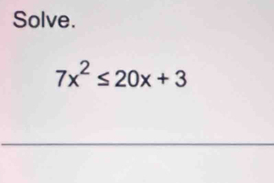 Solve.
7x^2≤ 20x+3