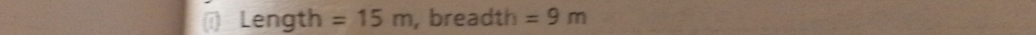 (ī) Length =15m , breadth =9m