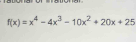 matona r
f(x)=x^4-4x^3-10x^2+20x+25