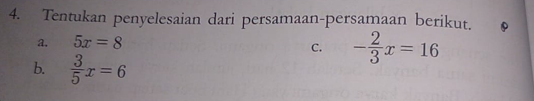 Tentukan penyelesaian dari persamaan-persamaan berikut. 
a. 5x=8
C. - 2/3 x=16
b.  3/5 x=6