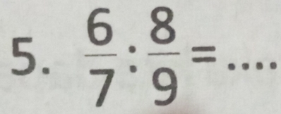  6/7 : 8/9 = _