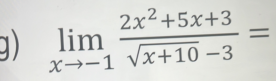 ) limlimits _xto -1 (2x^2+5x+3)/sqrt(x+10)-3 =