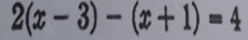 2(x-3)-(x+1)=4