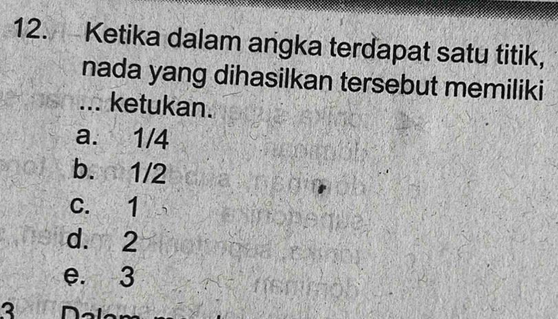 Ketika dalam angka terdapat satu titik,
nada yang dihasilkan tersebut memiliki
... ketukan.
a. 1/4
b. 1/2
c. 1
d. 2
e. 3
3 n