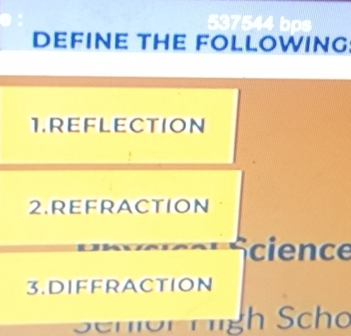 537544 nì 
DEFINE THE FOLLOWING: 
1.REFLECTION 
2.REFRACTION 
cience 
3.DIFFRACTION 
h Scho