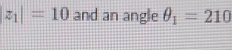 z_1|=10 and an angle θ _1=210