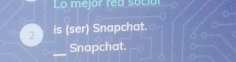 Lo mejor red social 
2 is (ser) Snapchat. 
Snapchat.