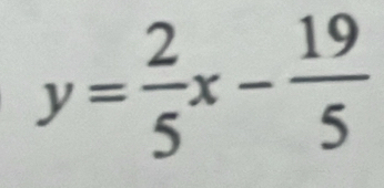 y= 2/5 x- 19/5 