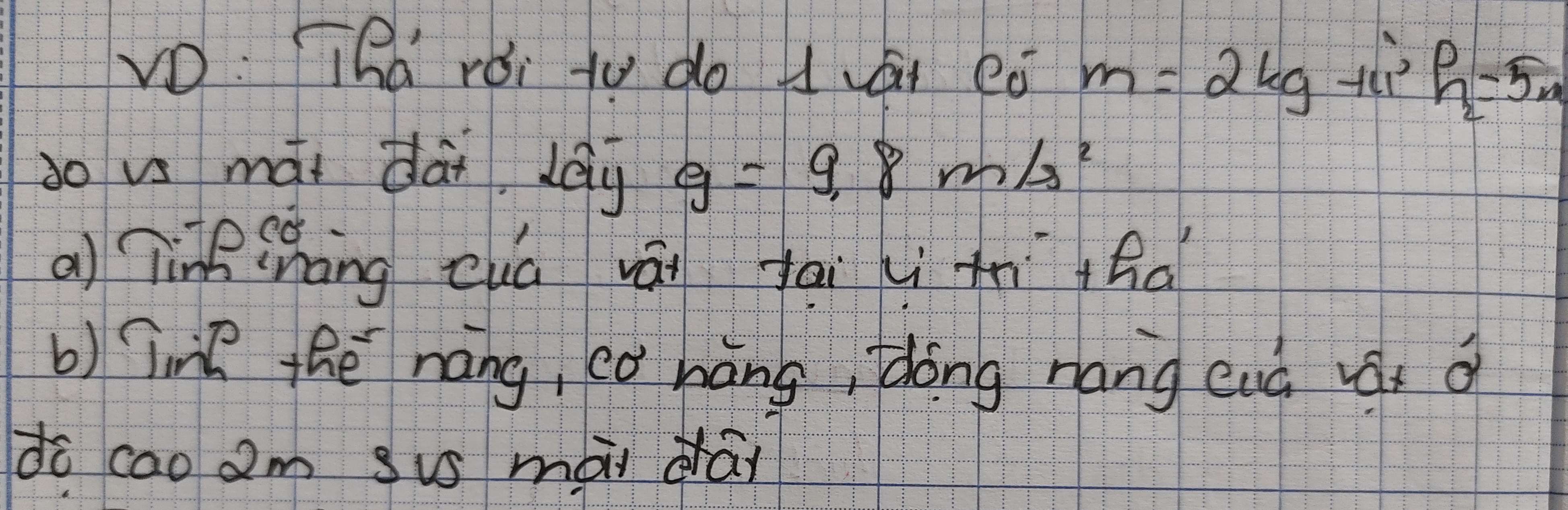 VD: hà rói to do Hái eǒ m=2kg the h_2=5m
do vs mái dài, lay g=9.8m/s^2
a) Tinehāng zuú wái tāi i tò Qd 
b) Tin thē nang, có háng, fong nang euò vai d 
do cao 2m sis mài da