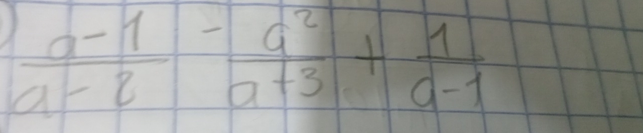  (a-1)/a-2 - a^2/a+3 + 1/a-1 