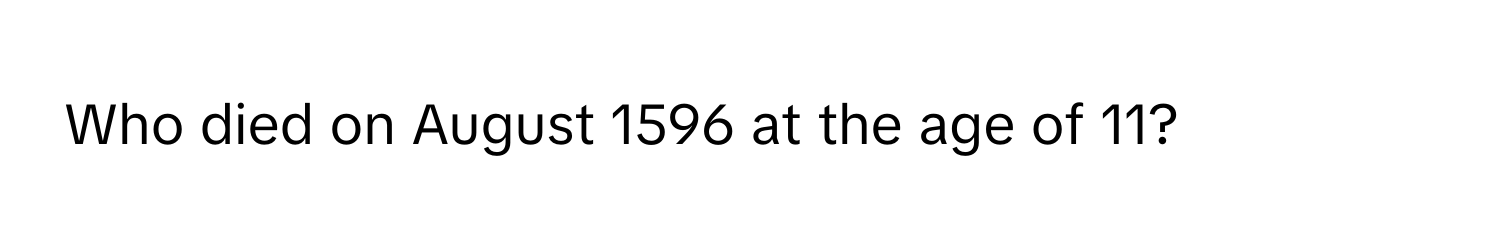 Who died on August 1596 at the age of 11?