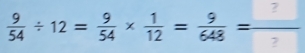  9/54 / 12= 9/54 *  1/12 = 9/648 =frac 