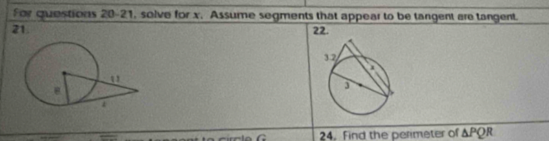 Ffor questions 20-21, solve for x. Assume segments that appear to be tangent are tangent. 
21. 22. 
24. Find the perimeter of △ PQR