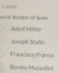 ascist dictator of Spain
Adolf Hitler
Joseph Stalin
Francisco Franco
Benito Mussolini