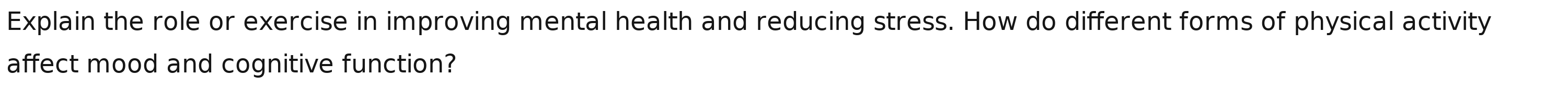 Explain the role or exercise in improving mental health and reducing stress. How do different forms of physical activity 
affect mood and cognitive function?