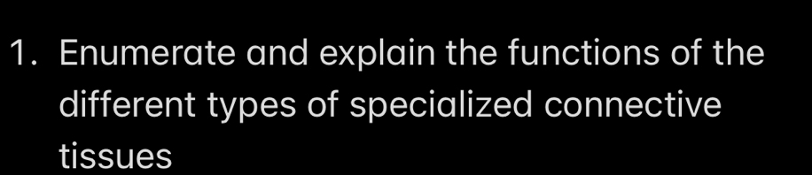 Enumerate and explain the functions of the 
different types of specialized connective 
tissues