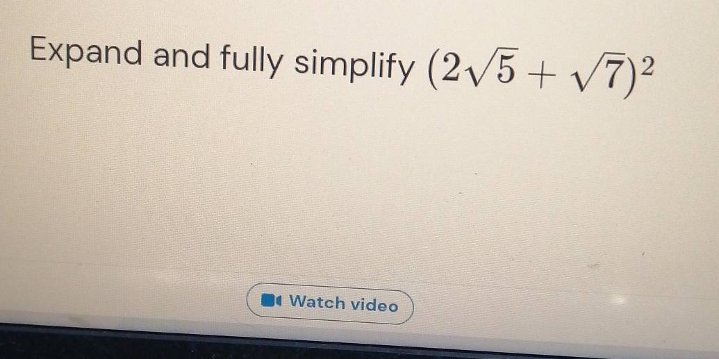 Expand and fully simplify (2sqrt(5)+sqrt(7))^2
a Watch video