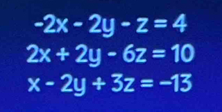 -2x-2y-z=4
2x+2y-6z=10
x-2y+3z=-13