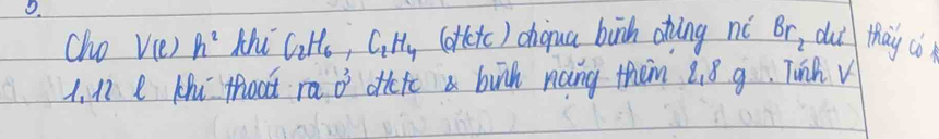 cho V(e)h^2 thi C_2H_6, C_2H_4 loth +c ) choqua birh ahung nò Br, dui thay ( 
1. 172 e Khi thoot ra 0^3 dicto a butk naing thim 2 8 g. Tinh v