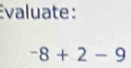 Évaluate :
-8+2-9