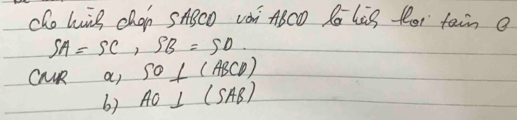 dhohig chan SABCD vàr ABCD C Lig for fain e
SA=SC, SB=SO
CAR a) SO⊥ (ABCD)
6) AO⊥ (SAB)