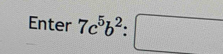 Enter 7c^5b^2:□