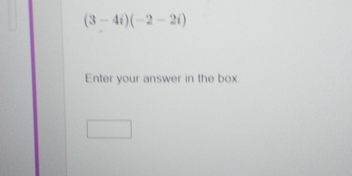 (3-4i)(-2-2i)
Enter your answer in the box.