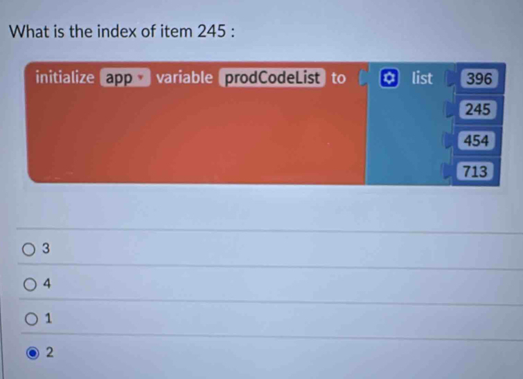 What is the index of item 245 :
initialize app variable prodCodeList to list 396
245
454
713
3
4
1
2