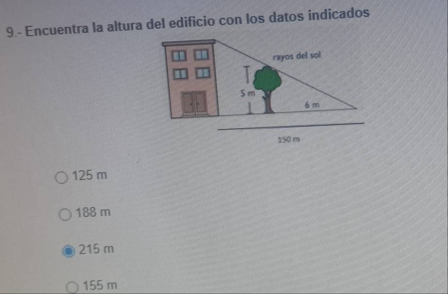 9.- Encuentra la altura del edificio con los datos indicados
125 m
188 m
215 m
155 m