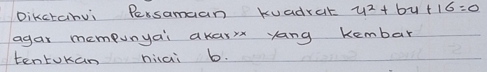 Dikctahvi Pessamaan kuadrat u^2+6u+16=0
agar mempunyai akaryx yang Kembar 
tentokan niai b.
