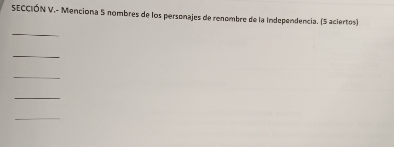 SECCIÓN V.- Menciona 5 nombres de los personajes de renombre de la Independencia. (5 aciertos) 
_ 
_ 
_ 
_ 
_