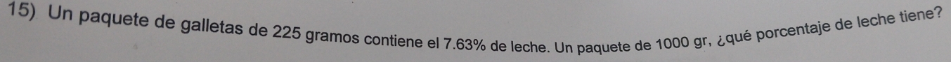 Un paquete de galletas de 225 gramos contiene el 7.63% de leche. Un paquete de 1000 gr, ¿qué porcentaje de leche tiene?