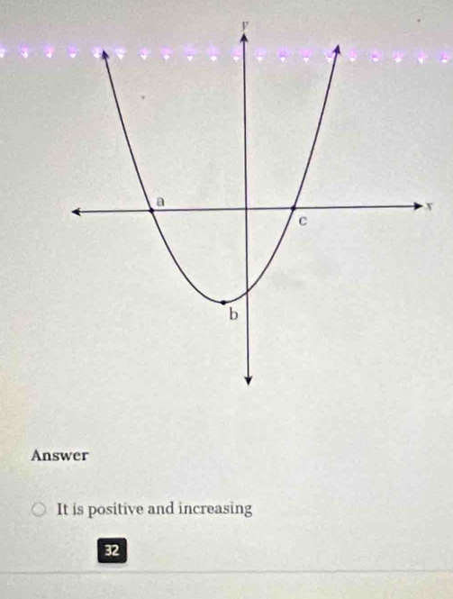 Answer
It is positive and increasing
32