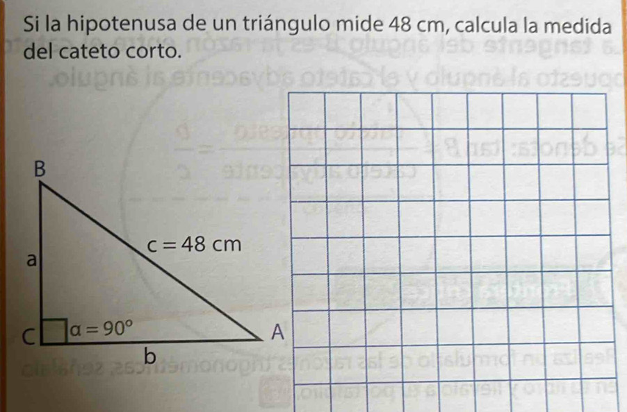 Si la hipotenusa de un triángulo mide 48 cm, calcula la medida
del cateto corto.