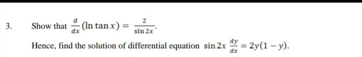 Show that  d/dx (ln tan x)= 2/sin 2x . 
Hence, find the solution of differential equation sin 2x dy/dx =2y(1-y).