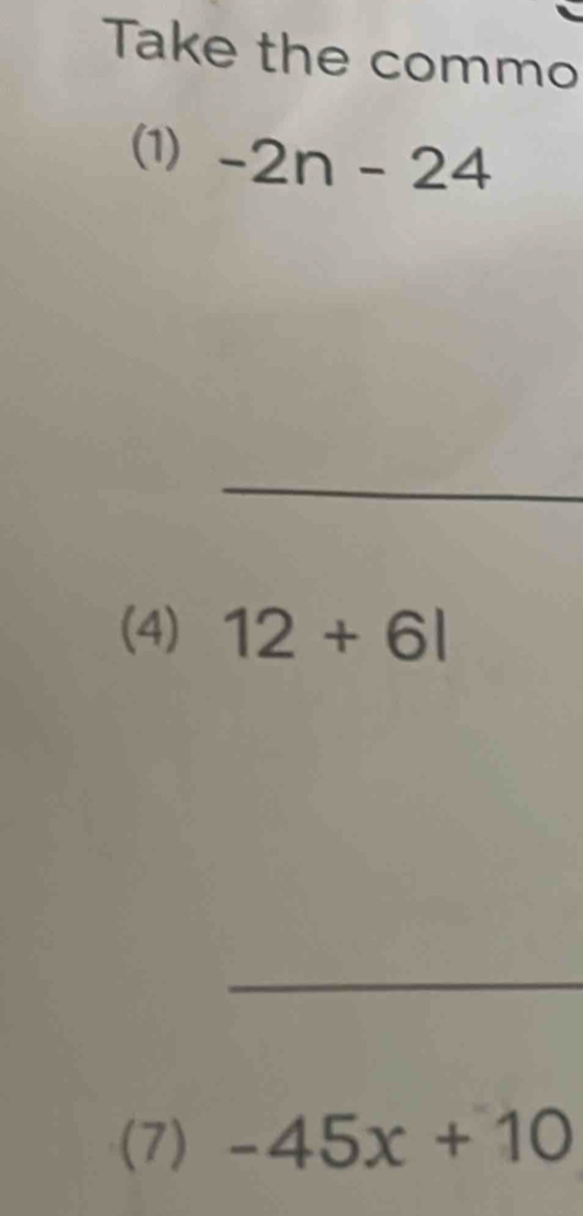 Take the commo 
(1) -2n-24
_ 
(4) 12+6|
(7) -45x+10