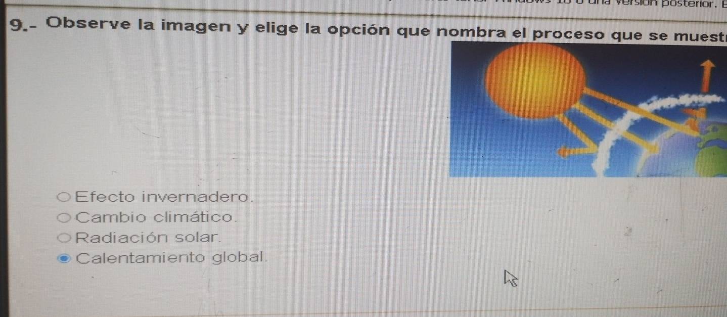 na version posterior. E
9. Observe la imagen y elige la opción que nombra el proceso que se muesti
Efecto invernadero.
Cambio climático.
Radiación solar.
Calentamiento global.