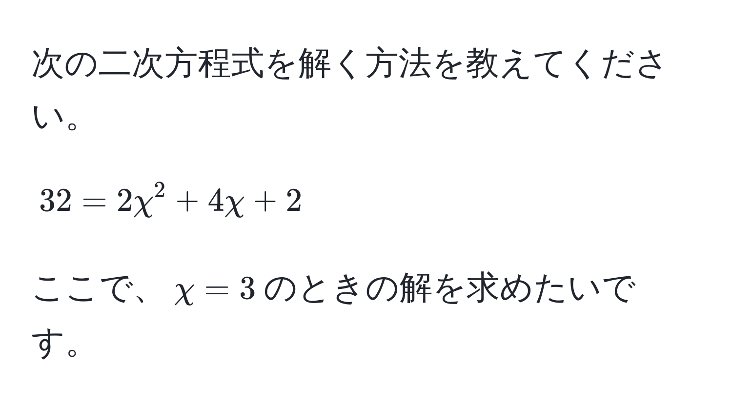 次の二次方程式を解く方法を教えてください。  
$$32 = 2chi^2 + 4chi + 2$$  
ここで、$chi = 3$のときの解を求めたいです。