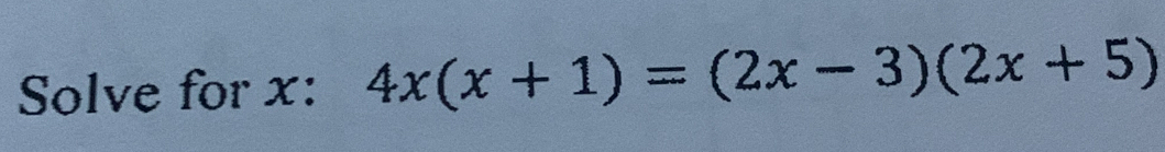 Solve for x : 4x(x+1)=(2x-3)(2x+5)