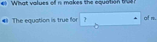 What values of n makes the equation true? 
The equation is true for ? of n.