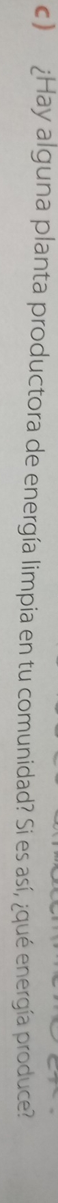 ¿Hay alguna planta productora de energía limpia en tu comunidad? Si es así, ¿qué energía produce