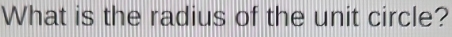 What is the radius of the unit circle?
