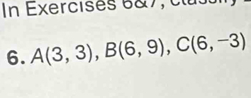 In Exercises 6&7, clu s 
6. A(3,3), B(6,9), C(6,-3)