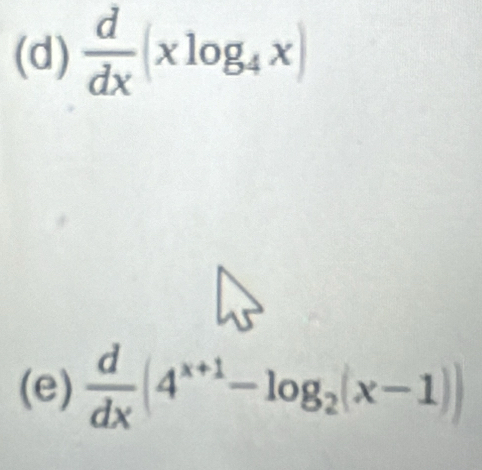  d/dx (xlog _4x)
(e)  d/dx (4^(x+1)-log _2(x-1))